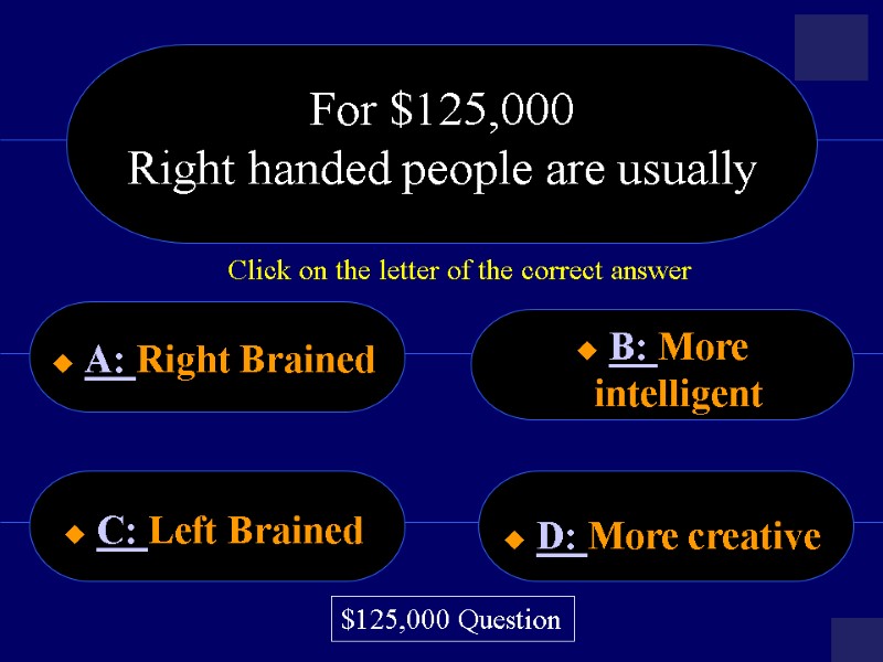 For $125,000 Right handed people are usually   A: Right Brained  B: